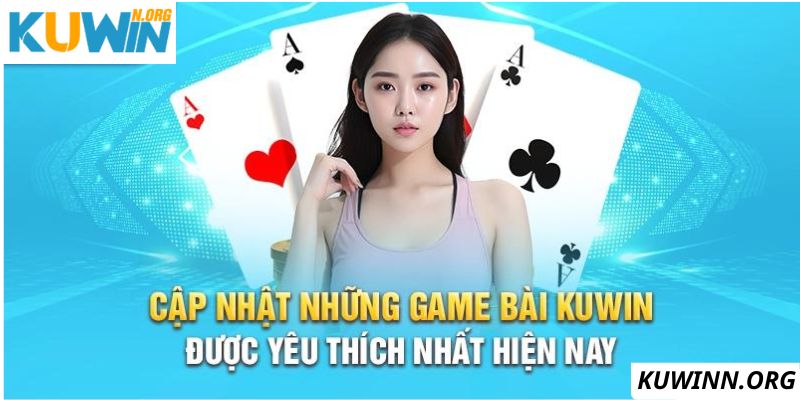 Những game bài Kuwin được người chơi yêu thích nhất hiện nay